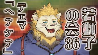【雑談】ライオン、ヘアケアを語る【若獅子の会 #36】
