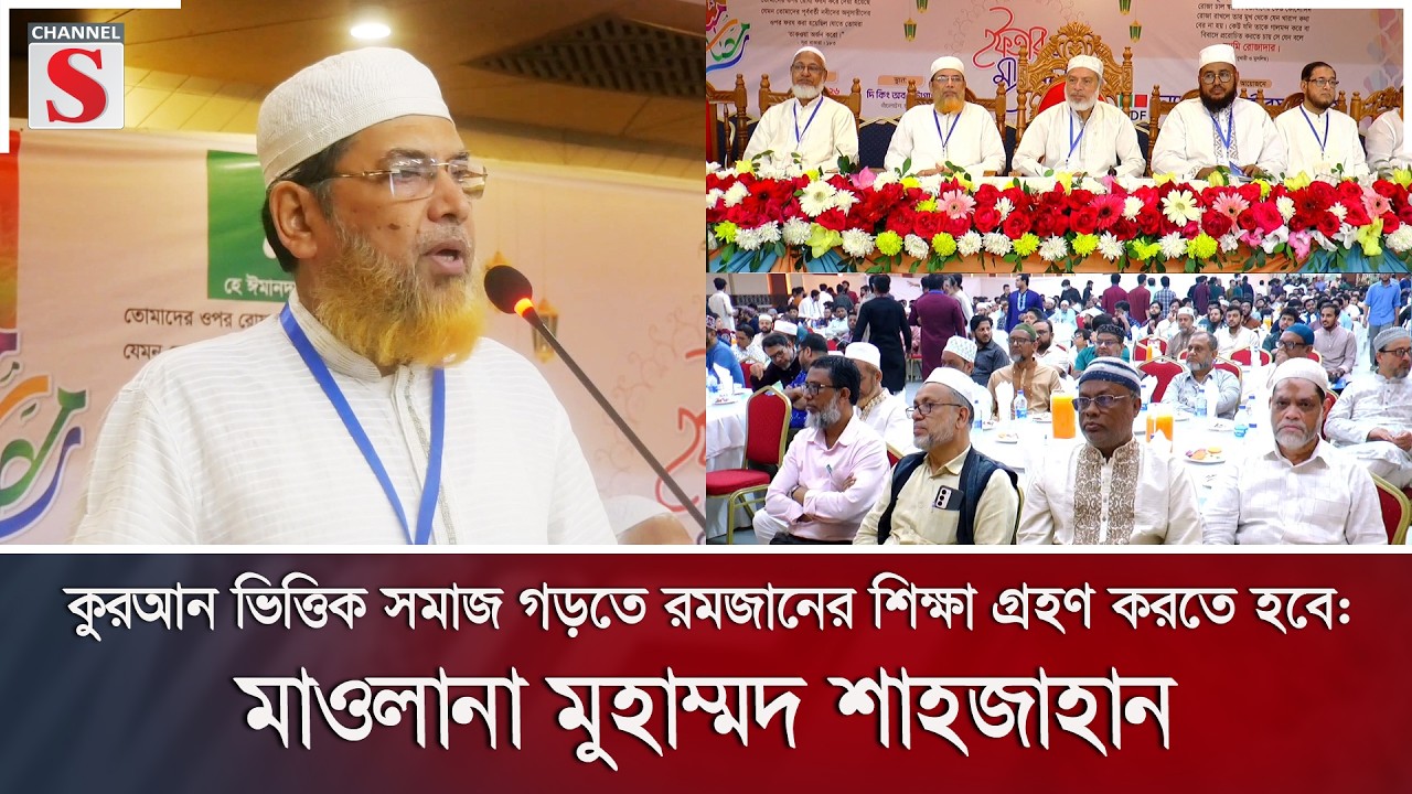 কুরআন ভিত্তিক সমাজ গড়তে রমজানের শিক্ষা গ্রহণ করতে হবে: মাওলানা মুহাম্মদ শাহজাহান | Channel S News