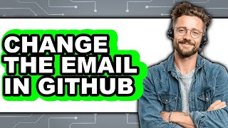 How to Change the Email in Github - Full Guide