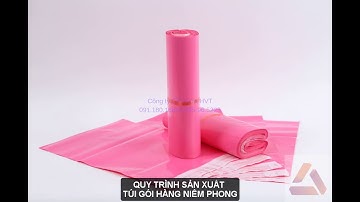 Túi Gói Hàng Niêm Phong NHỰA HVT - Quy trình sản xuất túi Đóng Hàng Niêm Phong như nào ?