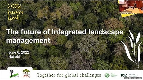 The Future of Integrated Landscape Management: keynotes and discussions at CIFOR-ICRAF Science Week