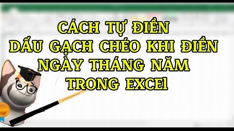 CÁCH TỰ ĐIỀN DẤU GẠCH CHÉO KHI ĐIỀN NGÀY THÁNG NĂM TRONG EXCEl