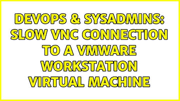 DevOps & SysAdmins: slow vnc connection to a vmware workstation virtual machine