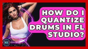 How Do I Quantize Drums In FL Studio? - Electronic Mix Masters