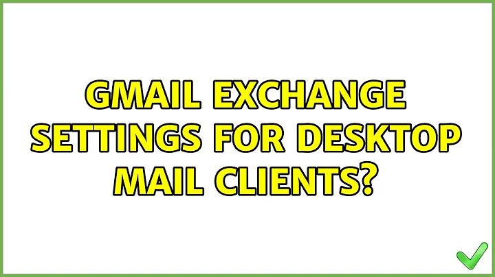 Gmail exchange settings for desktop mail clients? (2 Solutions!!)