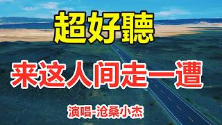 来这人间走一遭_沧桑小杰_天籟嗓音百聽不厭，唱的撕心裂肺，聽得痛哭流涕！（超好聽） - 给生活加点糖Chinese scenery