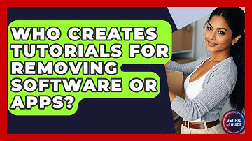 Who Creates Tutorials for Removing Software or Apps? - Get Rid Of Guide
