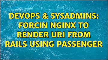 DevOps & SysAdmins: Forcin Nginx to render URI from Rails using Passenger
