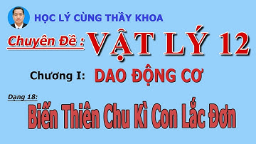 VL12-C.I-D18-MH18-BIẾN THIÊN CHU KÌ CON LẮC ĐƠN| Phạm Minh Khoa