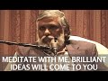 Meditate with me brilliant ideas will come to you