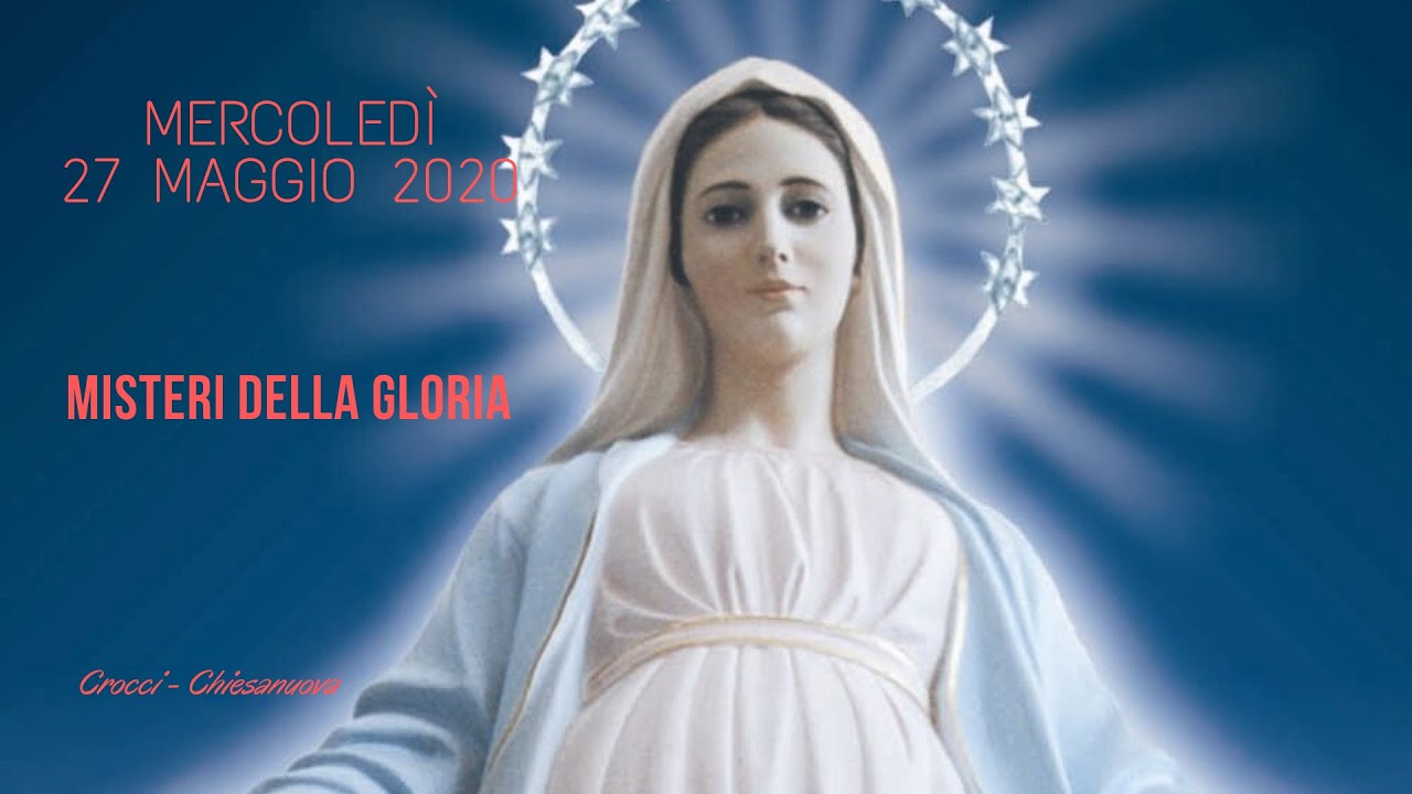 SANTO ROSARIO - MISTERI DELLA GLORIA - MERCOLEDÌ 27 MAGGIO 2020 - YouTube