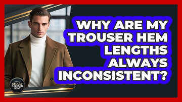 Why Are My Trouser Hem Lengths Always Inconsistent? - The Sharp Dressed Gent