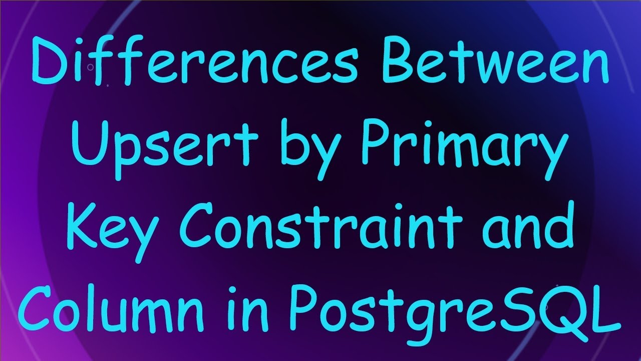Differences Between Upsert by Primary Key Constraint and Column in ...