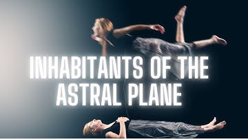 What Beings to Expect When Astral Projecting (artificial entity) "The Astral Plane" by CW Leadbeater