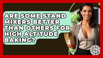 Are Some Stand Mixers Better Than Others For High Altitude Baking? - The Skillful Chef