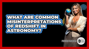 What Are Common Misinterpretations Of Redshift In Astronomy? - Physics Frontier