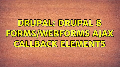 Drupal: Drupal 8 Forms/Webforms Ajax Callback Elements
