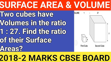 2018-2-Marks-Two cubes have Volumes in the ratio 1 : 27. Find the ratio of their Surface Areas?