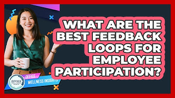What Are The Best Feedback Loops For Employee Participation? - Office Wellness Insights