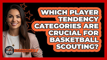 Which Player Tendency Categories Are Crucial For Basketball Scouting? - The Basketball Xpert