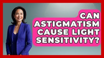 Can Astigmatism Cause Light Sensitivity? - Optometry Knowledge Base