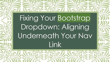 Fixing Your Bootstrap Dropdown: Aligning Underneath Your Nav Link