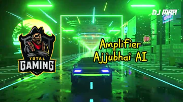 Ajjubhai [AI] - Amplifier | Imran Khan | Total Gaming | DJ MRA
