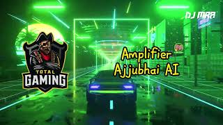 Ajjubhai [AI] - Amplifier | Imran Khan | Total Gaming | DJ MRA