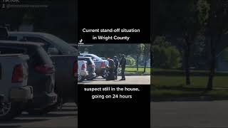 Going on 24 hour standoff in Wright County, Minnesota.