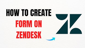 How to Create Form on Zendesk – Full Guide