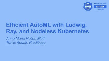 Efficient AutoML with Ludwig, Ray, and Nodeless Kubernetes - Anne Marie Holler + Travis Addair