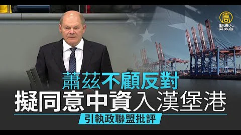 蕭茲不顧反對擬同意中資入漢堡港 引執政聯盟批評 - 天天要聞