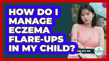 How Do I Manage Eczema Flare-ups In My Child? - Eczema Help Hub