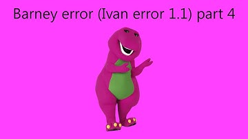 Barney Error (Ivan Error 1.1) Part 4