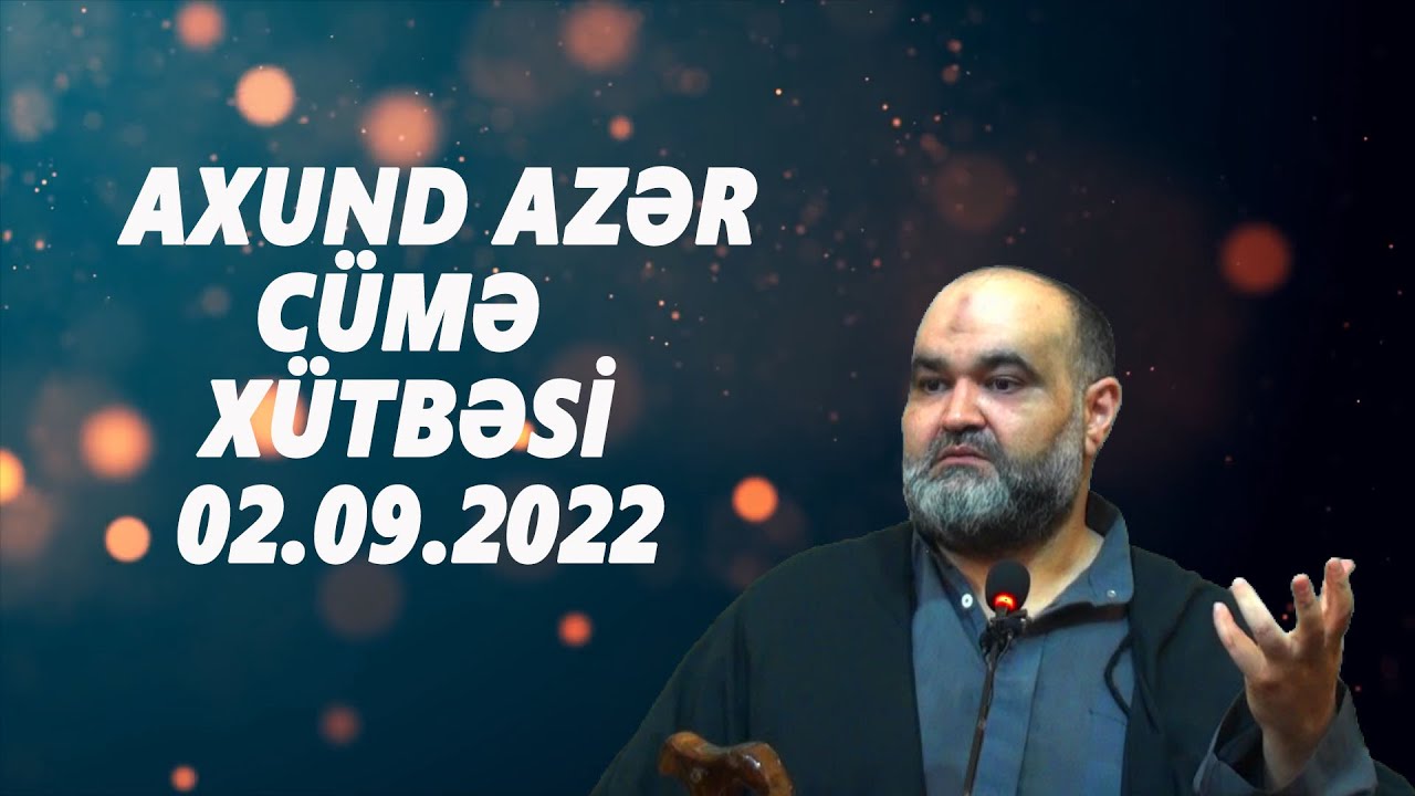Axund Azər : Cümə  xütbəsi  02.09.2022