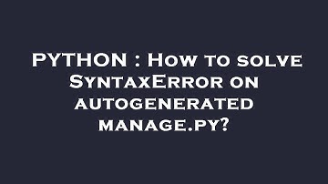 PYTHON : How to solve SyntaxError on autogenerated manage.py?