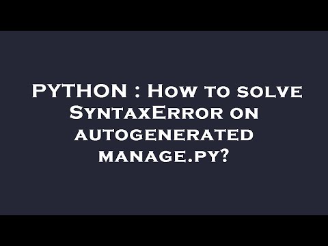 PYTHON : How to solve SyntaxError on autogenerated manage.py?