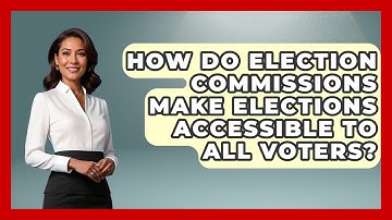 How Do Election Commissions Make Elections Accessible to All Voters? | First Time Voter Expert News