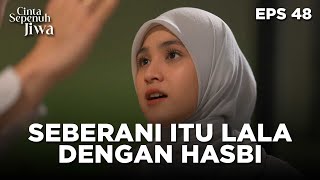 Download Lagu Seberani Itu Lala Sekarang Menghadapi Hasbi - CINTA SEPENUH JIWA | EPS 48 Part 3 MP3