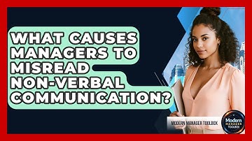 What Causes Managers To Misread Non-verbal Communication? - Modern Manager Toolbox