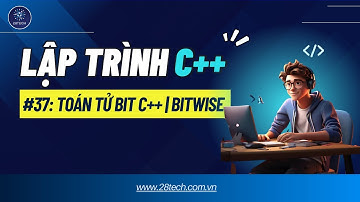 #37 [C++]. Toán Tử Bit Trong C++ | Bitwise Operators