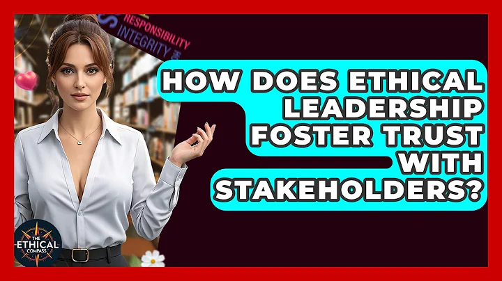 How Does Ethical Leadership Foster Trust With Stakeholders? - The Ethical Compass