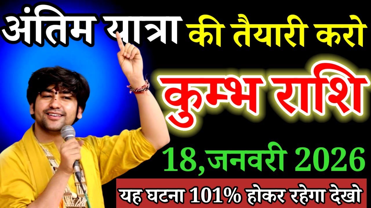 कुम्भ राशि वालों/ 18, जनवरी 2026/ अंतिम यात्रा की तैयारी करो/ Kumbh Rashi 