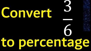 Convert 3/6 to percentage . 3 over 6 . convert fraction to percentage