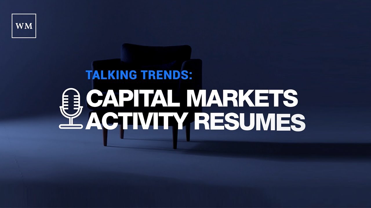 WM Talking Trends | Capital Markets Activity Resumes
