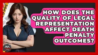 How Does The Quality Of Legal Representation Affect Death Penalty Outcomes? - Jail & Prison Insider