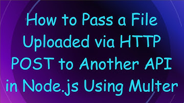 How to Pass a File Uploaded via HTTP POST to Another API in Node.js Using Multer