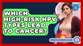 Which High-risk HPV Types Lead To Cancer? - Reproductive Cancer Relief Guide