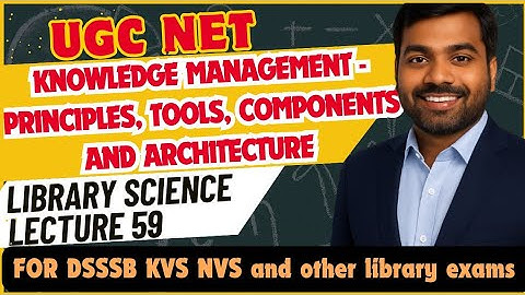 UGC NET LIS | Knowledge management - Principles, tools, components and architecture | Lecture 59