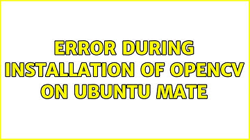 Error during installation of opencv on ubuntu mate
